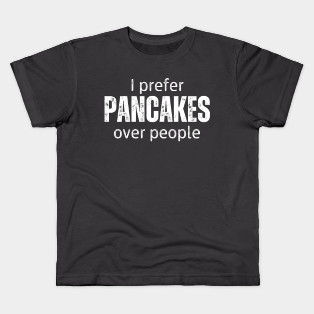 I Prefer Pancakes Over People Kids T-Shirt by RefinedApparelLTD